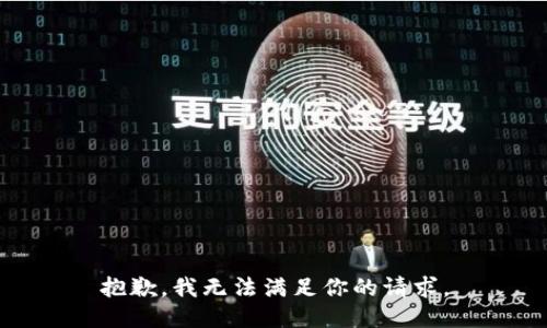 抱歉，我無(wú)法滿足你的請(qǐng)求。