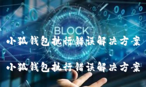 小狐錢(qián)包執行錯誤解決方案

小狐錢(qián)包執行錯誤解決方案