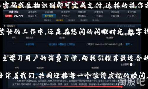 baioti數(shù)字錢包：讓可愛的女士們輕松享受便捷支付/baioti  
數(shù)字錢包,女士,可愛/guanjianci  

前言：數(shù)字錢包的崛起  
在這個數(shù)字化迅速發(fā)展的時代，傳統(tǒng)的現(xiàn)金支付方式逐漸被新興的數(shù)字錢包所取代。作為現(xiàn)代女性，追求時尚與便利是生活中的一部分，而數(shù)字錢包正是將這兩者完美結(jié)合的產(chǎn)物！它不僅具備便捷支付的功能，更顯得時尚可愛，深受女士們的青睞！多么令人振奮啊！

一、數(shù)字錢包的魅力所在  
數(shù)字錢包的魅力可不僅僅在于便捷支付，它的可愛外觀設(shè)計也是讓無數(shù)女士傾心的理由。想象一下，手中拿著一款精致且色彩鮮明的數(shù)字錢包，是多么自信的事情！這種以用戶體驗為中心的設(shè)計，不僅體現(xiàn)了高科技的魅力，更展現(xiàn)了女性的優(yōu)雅與獨特品味。在咖啡館中使用數(shù)字錢包支付時，旁邊的朋友們必定會投來羨慕的目光！

二、如何選擇適合自己的數(shù)字錢包  
在選擇數(shù)字錢包時，女士們需要考慮多個方面。首先是外觀設(shè)計，選擇一款色彩繽紛、符合自己個性的數(shù)字錢包，可以為日常生活增添色彩。其次，功能的實用性也至關(guān)重要。例如，一些數(shù)字錢包提供積分返還、購物優(yōu)惠、社交功能等，這些都是非常吸引人的特性！讓我們在享受便捷支付的同時，還能體驗購物的樂趣，何樂而不為呢？

三、數(shù)字錢包的安全性大揭秘  
安全性是使用數(shù)字錢包時必須關(guān)注的重要因素?，F(xiàn)代數(shù)字錢包采用高強度的數(shù)據(jù)加密技術(shù)，保護用戶的資金與個人信息。此外，多重身份驗證功能（如指紋識別、面部識別等）也為用戶提供了更高的安全保障。當我們輕松使用這些科技帶來的便利時，內(nèi)心的安寧與喜悅也是無可替代的！

四、如何使用數(shù)字錢包  
使用數(shù)字錢包的過程其實非常簡單！首先，下載相應(yīng)的應(yīng)用程序，并注冊賬戶。接著，將銀行卡或信用卡信息綁定到數(shù)字錢包中。在購物時，只需掃二維碼，輸入密碼或生物識別即可完成支付。這樣的操作方式，不僅省時省力，還能讓我們從容應(yīng)對每一次購物，迎接更多美好的體驗！

五、結(jié)語：數(shù)字錢包，女性生活的得力助手  
在這個快節(jié)奏的時代，數(shù)字錢包無疑是現(xiàn)代女性生活中的得力助手。它不僅提升了我們的購物體驗，更為我們的生活增添了交互的樂趣與幸福感。無論是在繁忙的工作中，還是在悠閑的閑暇時光，數(shù)字錢包都能夠為我們提供便利，幫助我們親近生活、享受生活！  

六、未來展望：數(shù)字錢包的無限可能  
隨著科技的持續(xù)進步，數(shù)字錢包的功能將不斷擴展，更多的智能服務(wù)將陸續(xù)推出?？赡茉诓痪玫膶?，數(shù)字錢包可以實現(xiàn)更加個性化的定制體驗，甚至可以自主學(xué)習(xí)用戶的消費習(xí)慣，向我們推薦最適合的產(chǎn)品與服務(wù)！多么令人期待的未來呀！讓我們一同期待數(shù)字錢包在未來生活中的精彩表現(xiàn)，讓可愛的女士們無一不享受這份獨特的魅力與科技帶來的便捷！

總的來說，數(shù)字錢包不再僅僅是一個支付工具，它更是現(xiàn)代女性生活方式的一部分，代表著一種時尚、便捷與安全的生活態(tài)度！無論在何時何地，讓數(shù)字錢包陪伴著我們，共同迎接每一個值得慶祝的瞬間，享受生活的甜美與樂趣！