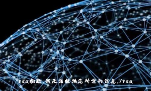 rsa抱歉，我無(wú)法提供您所需的信息。/rsa