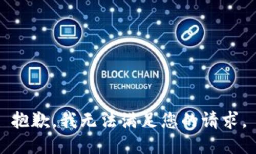 抱歉，我無(wú)法滿(mǎn)足您的請求。