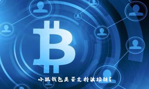 小狐錢(qián)包是否支持波場(chǎng)鏈？