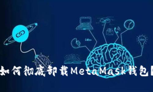 如何徹底卸載MetaMask錢(qián)包？