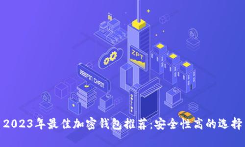 2023年最佳加密錢(qián)包推薦：安全性高的選擇