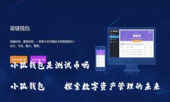 小狐錢(qián)包是測試幣嗎小狐