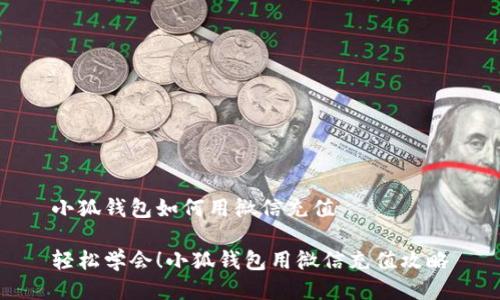 小狐錢(qián)包如何用微信充值

輕松學(xué)會(huì )！小狐錢(qián)包用微信充值攻略