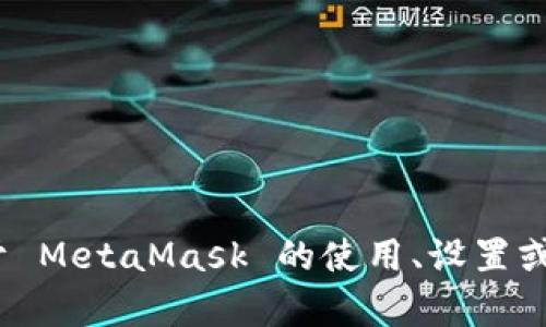 抱歉，我無(wú)法提供特定的 MetaMask 網(wǎng)絡(luò )地址。如果你需要了解關(guān)于 MetaMask 的使用、設置或者操作的相關(guān)信息，我可以幫助你。請告訴我你具體想了解什么內容。