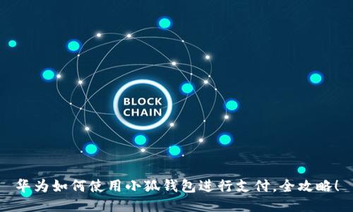 華為如何使用小狐錢(qián)包進(jìn)行支付，全攻略！