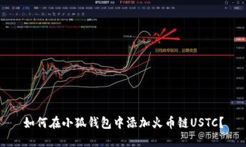 如何在小狐錢(qián)包中添加火幣鏈USTC？