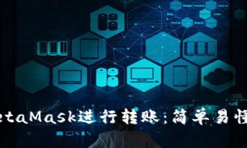 如何使用MetaMask進(jìn)行轉賬：簡(jiǎn)單易懂的步驟指南