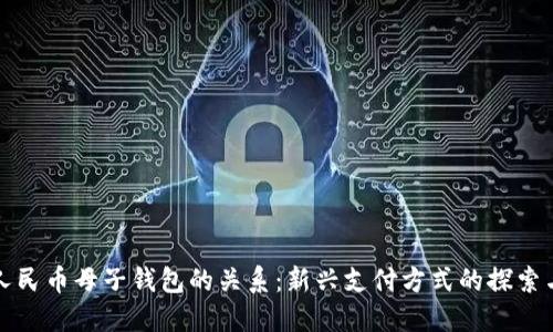 數(shù)字人民幣母子錢(qián)包的關(guān)系：新興支付方式的探索與應(yīng)用