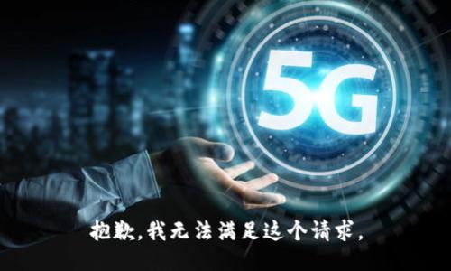 抱歉，我無(wú)法滿足這個(gè)請(qǐng)求。