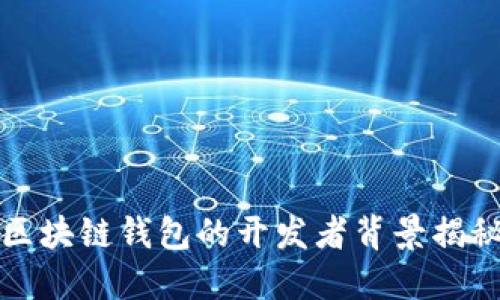 區(qū)塊鏈錢包的開發(fā)者背景揭秘
