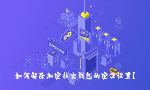 如何解除加密社交錢包的密保設(shè)置？