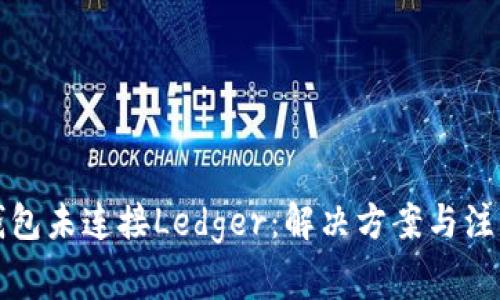 小狐錢(qián)包未連接Ledger：解決方案與注意事項
