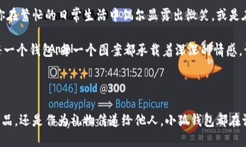 小狐錢(qián)包縫制圖案圖片

在當今這個(gè)手工藝品備受追捧的時(shí)代，小狐錢(qián)包成為了不少人心中的手工制作之選。它不僅是實(shí)用的日常用品，更是展現個(gè)性與情懷的載體。無(wú)論是簡(jiǎn)單的日常使用還是送禮，小狐錢(qián)包的獨特設計與精致做工都能為它的擁有者帶來(lái)無(wú)盡的歡愉與自豪感。接下來(lái)，讓我們一同探索小狐錢(qián)包的縫制圖案，發(fā)現其中的美好與樂(lè )趣。

小狐錢(qián)包的魅力所在

小狐錢(qián)包，從設計到制作，每個(gè)細節都蘊含著(zhù)匠心獨運的靈感。它的外形可愛(ài)，與溫暖的顏色搭配，使人一看到它就不禁心生喜愛(ài)。小狐這一形象，不僅僅是一種動(dòng)物的象征，更是靈動(dòng)與智慧的代表，寄托了人們對生活的美好希冀！

設計師在縫制圖案時(shí)，常常運用不同的色彩與造型來(lái)傳達情感。有的采用簡(jiǎn)約風(fēng)格，以小狐為主題，凸顯其靈動(dòng)的特質(zhì)；有的則通過(guò)細膩的刺繡，將小狐的神態(tài)表現得淋漓盡致，傳遞出一種童趣與溫馨。這種多樣化的設計，使得每一款小狐錢(qián)包都充滿(mǎn)了獨特的生命力，讓它們成為了人們生活中的必備良品。

縫制圖案的多樣性

小狐錢(qián)包的縫制圖案豐富多彩，既有簡(jiǎn)約的線(xiàn)條設計，又有復雜的繡花圖案，令每個(gè)人都能找到自己喜歡的風(fēng)格。窗邊，陽(yáng)光透過(guò)窗簾灑下，一只手拿著(zhù)小狐錢(qián)包，輕輕翻開(kāi)，細膩的刺繡和精致的縫合工藝展現在眼前，真是令人感嘆工藝的美麗！

其中，有的設計靈感來(lái)源于自然，比如以森林、河流為背景的圖案，富有詩(shī)意，仿佛能夠讓人感受到自然的氣息；還有的圖案則是結合時(shí)下流行元素，為年輕的消費者提供了更多個(gè)性化選擇。這樣的設計不僅迎合了消費者的需求，更讓每個(gè)小狐錢(qián)包背后都蘊藏著(zhù)獨特的故事與情感。

制作小狐錢(qián)包的工藝

小狐錢(qián)包的制作過(guò)程充滿(mǎn)了細致與耐心。從選擇優(yōu)質(zhì)的材料開(kāi)始，直至每一針每一線(xiàn)的縫制，都體現了工匠們對手藝的熱愛(ài)與尊重。優(yōu)雅的皮革、柔軟的布料，皆是制作錢(qián)包的最佳材料。當這些材料通過(guò)巧手與創(chuàng  )意相結合時(shí)，便成就了獨一無(wú)二的小狐錢(qián)包！

在制作過(guò)程中，設計師會(huì )特別注意每一處細節的處理。例如，在縫合的地方，他們會(huì )做出精細的處理，確?？p線(xiàn)平整沒(méi)有多余的線(xiàn)頭，增強錢(qián)包的耐用性；在圖案的設計上，也會(huì )力求完美，努力創(chuàng  )造出令人驚艷的視覺(jué)效果。這種對完美的追求，讓小狐錢(qián)包在市場(chǎng)上脫穎而出，成為消費者的青睞之選。

小狐錢(qián)包的情感共鳴

小狐錢(qián)包的意義不僅僅在于其物質(zhì)的功能，它更能傳遞出一種情感的共鳴。每當人們使用它時(shí)，都會(huì )在錢(qián)包中找到屬于自己的那份溫暖。當你在繁忙的日常生活中偶爾顯露出微笑，或是在陽(yáng)光燦爛的午后，輕輕翻動(dòng)著(zhù)里面的小紙條、零錢(qián)，都是一種感動(dòng)與情懷的體現。

想象一下，當你將小狐錢(qián)包送給朋友、家人時(shí)，那個(gè)瞬間多么令人感動(dòng)！你不僅是在贈送一個(gè)實(shí)用的物品，更是在傳遞一份關(guān)愛(ài)和溫暖。因為每一個(gè)錢(qián)包、每一個(gè)圖案都承載著(zhù)深深的情感，讓人與人之間的距離在這個(gè)小小的物品中拉得更近。

結語(yǔ)：珍惜每一個(gè)手工藝品

總的來(lái)說(shuō)，小狐錢(qián)包的縫制圖案與制作工藝構成了它獨特的魅力，也讓每一個(gè)擁有它的人都能體驗到生活的美好。無(wú)論是作為自己的使用物品，還是作為禮物傳遞給他人，小狐錢(qián)包都在訴說(shuō)著(zhù)溫暖的故事，記載著(zhù)生活的點(diǎn)滴。在這個(gè)充滿(mǎn)個(gè)性的時(shí)代，讓我們共同珍惜這些手工藝品，感受它們所帶來(lái)的快樂(lè )與情感吧！