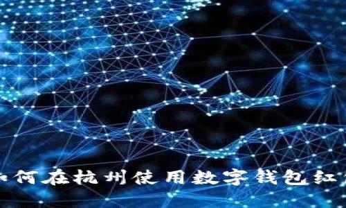 如何在杭州使用數(shù)字錢包紅包