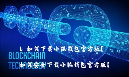 b 如何下載小狐錢(qián)包官方版？

如何安全下載小狐錢(qián)包官方版？