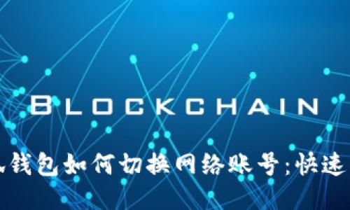 小狐錢(qián)包如何切換網(wǎng)絡(luò )賬號：快速指南
