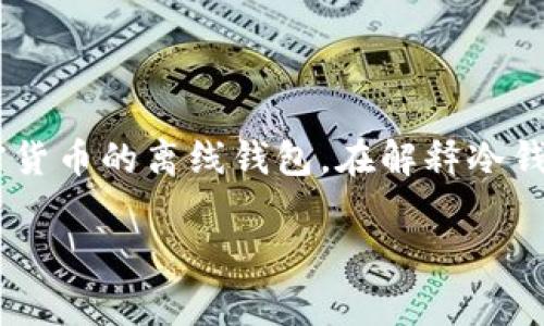 區(qū)塊鏈冷錢包通常并不是某個具體節(jié)目或電視劇中的集數(shù)，而是指一種用于存儲加密貨幣的離線錢包。在解釋冷錢包的特點(diǎn)、功能及其在區(qū)塊鏈技術(shù)中的重要性之前，我將為你提供一個和相關(guān)關(guān)鍵詞：

區(qū)塊鏈冷錢包：安全存儲你的加密資產(chǎn)