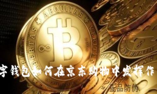 數(shù)字錢包如何在京東購物中發(fā)揮作用？