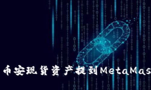 如何將幣安現(xiàn)貨資產(chǎn)提到MetaMask錢(qián)包？