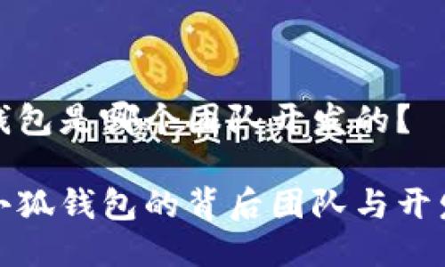 小狐錢(qián)包是哪個(gè)團隊開(kāi)發(fā)的？

揭秘小狐錢(qián)包的背后團隊與開(kāi)發(fā)歷程