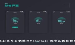 如何安裝和使用谷歌插件MetaMask：探索區塊鏈世界