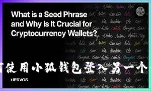 如何使用小狐錢(qián)包登入另一個(gè)錢(qián)包