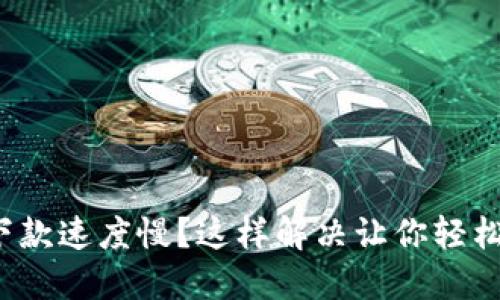 數(shù)字錢包下款速度慢？這樣解決讓你輕松獲取資金！