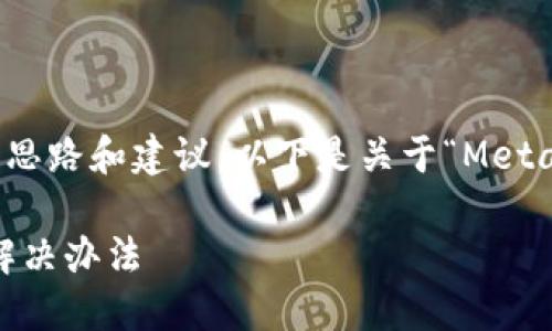 好的，我可以為你提供詳細(xì)的思路和建議，以下是關(guān)于“MetaMask錢包鏈接不上”的內(nèi)容。

MetaMask錢包無法鏈接的解決辦法
