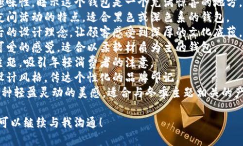 狐貍的錢(qián)包名字，是指某些以狐貍形象或狐貍為主題所設計的錢(qián)包。以下是一些創(chuàng  )意和可能的名字示例，供您參考：

1. **狐貍的夢(mèng)** - 這個(gè)名字傳達了一種夢(mèng)幻和神秘的感覺(jué)，非常適合精美設計的錢(qián)包。
2. **靈狐之寶** - 強調狐貍靈動(dòng)、聰慧的一面，給人一種珍貴的感覺(jué)。
3. **狐貍精致** - 體現出錢(qián)包的細膩與優(yōu)雅，適合高端設計。
4. **狐貍的洞穴** - 增添一點(diǎn)趣味性，暗示這個(gè)錢(qián)包是一個(gè)充滿(mǎn)驚喜的地方。
5. **夜行狐貍** - 體現狐貍在夜間活動(dòng)的特點(diǎn)，適合黑色或深色系的錢(qián)包。
6. **狐貍之戴** - 闡釋品牌背后的設計理念，讓顧客感受到深厚的文化底蘊。
7. **毛茸茸狐貍** - 給人溫暖可愛(ài)的感覺(jué)，適合以柔軟材質(zhì)為主的錢(qián)包。
8. **狐貍之戀** - 結合愛(ài)情的主題，吸引年輕消費者的注意。
9. **狐貍印記** - 表示獨特的設計風(fēng)格，傳達個(gè)性化的品牌印記。
10. **踏雪狐貍** - 則透露出一種輕盈靈動(dòng)的美感，適合與冬季主題相關(guān)的產(chǎn)品。

如果您還有其他具體主題或要求，可以繼續與我溝通！