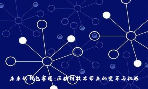 未來的錢包賽道：區(qū)塊鏈技術(shù)帶來的變革與機(jī)遇