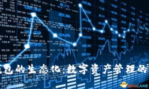 區(qū)塊鏈錢包的生態(tài)化：數(shù)字資產(chǎn)管理的未來(lái)趨勢(shì)