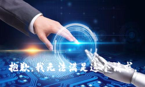 抱歉，我無(wú)法滿(mǎn)足這個(gè)請求。