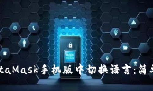如何在MetaMask手機版中切換語(yǔ)言：簡(jiǎn)單步驟指南