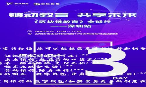 以下是幾個(gè)銀行數(shù)字錢包的宣傳標(biāo)語，您可以根據(jù)需要進(jìn)行選擇和調(diào)整：

1. **“輕松支付，盡在掌握—讓銀行服務(wù)觸手可及！”**
2. **“安全儲(chǔ)值，便捷消費(fèi)—未來銀行，就在你的口袋里！”**
3. **“智慧錢包，讓生活更簡單—隨時(shí)隨地，支付無憂！”**
4. **“數(shù)字化時(shí)代，掌中寶—暢享無現(xiàn)金生活！”**
5. **“連接未來，智享支付—你的銀行，隨身而行！”**
6. **“攜手銀行，追尋更美好的明天—數(shù)字錢包，開啟你的智能生活！”**

希望這些標(biāo)語能夠幫助您宣傳銀行的數(shù)字錢包！如果需要更多的創(chuàng)意或者更具體的方向，請告知我！