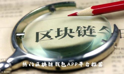 熱門區(qū)塊鏈錢包APP平臺推薦