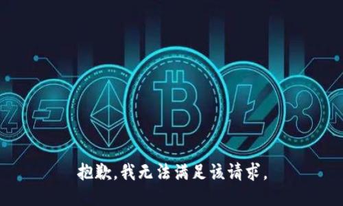 抱歉，我無(wú)法滿(mǎn)足該請求。