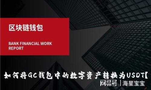 如何將GC錢包中的數(shù)字資產(chǎn)轉(zhuǎn)換為USDT？