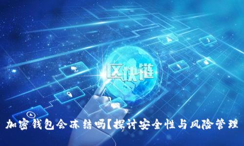 加密錢包會凍結(jié)嗎？探討安全性與風險管理