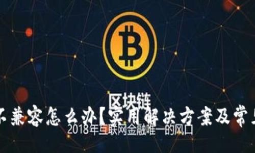 !--  --  
小狐錢(qián)包不兼容怎么辦？實(shí)用解決方案及常見(jiàn)問(wèn)題解析