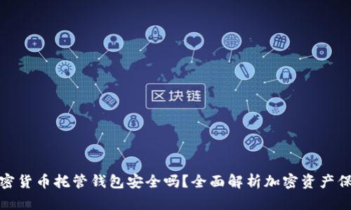 加密貨幣托管錢包安全嗎？全面解析加密資產(chǎn)保護(hù)