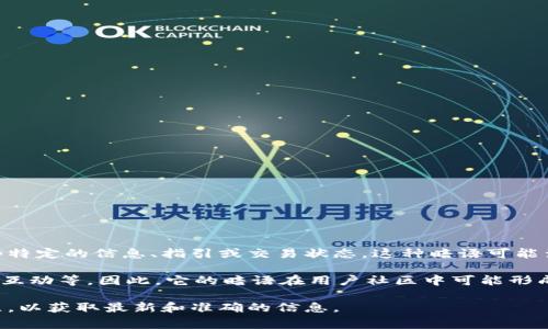 小狐錢(qián)包的暗語(yǔ)主要是指它在用戶(hù)之間的一種隱秘交流方式或暗號，通常用于傳遞一些特定的信息、指引或交易狀態(tài)。這種暗語(yǔ)可能涉及產(chǎn)品更新、活動(dòng)推廣、用戶(hù)權益等方面，能夠讓用戶(hù)在不公開(kāi)的情況下獲得重要信息。

由于小狐錢(qián)包作為一款數字錢(qián)包應用，涉及的內容通常是圍繞數字資產(chǎn)、交易安全、用戶(hù)互動(dòng)等。因此，它的暗語(yǔ)在用戶(hù)社區中可能形成了一種獨特的文化和象征，給用戶(hù)之間的交流增添了一份趣味和互動(dòng)性。

如果需要更詳細的信息或是特定的暗語(yǔ)內容，建議查閱小狐錢(qián)包的官方渠道或用戶(hù)社區，以獲取最新和準確的信息。