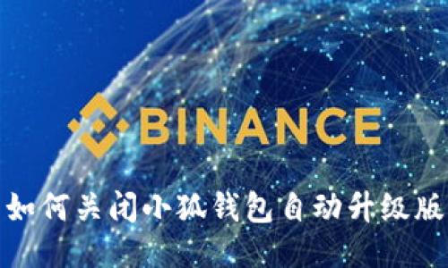 如何關(guān)閉小狐錢(qián)包自動(dòng)升級版