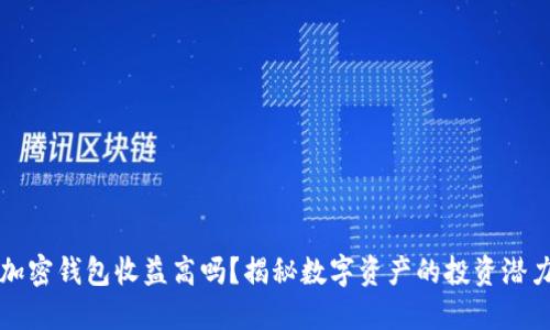 加密錢包收益高嗎？揭秘數(shù)字資產(chǎn)的投資潛力