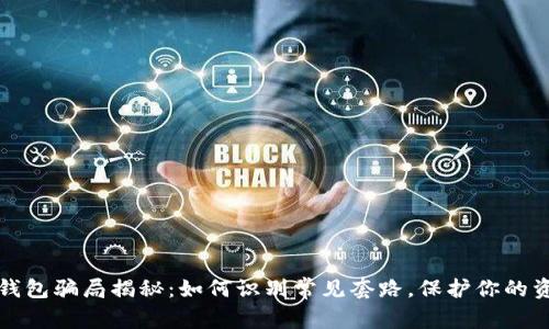 區(qū)塊鏈錢包騙局揭秘：如何識別常見套路，保護你的資產安全