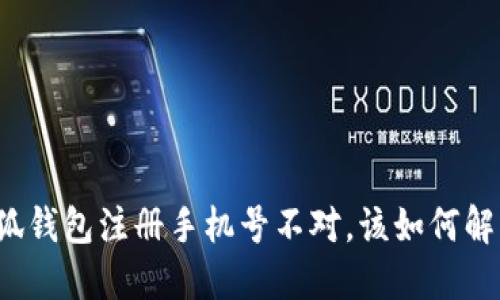 小狐錢(qián)包注冊手機號不對，該如何解決？