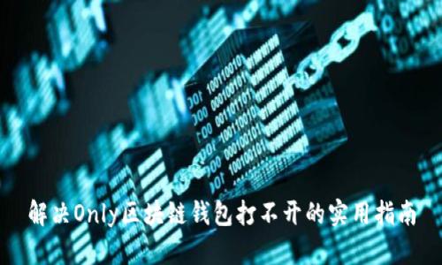 解決Only區(qū)塊鏈錢包打不開的實(shí)用指南