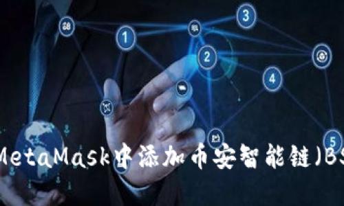 如何在MetaMask中添加幣安智能鏈（BSC）教程